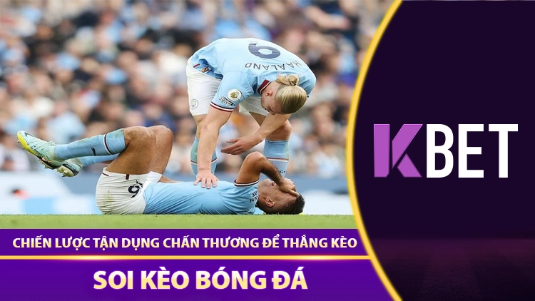 Cách Tận Dụng Thông Tin Chấn Thương Để Thắng Kèo! KBET