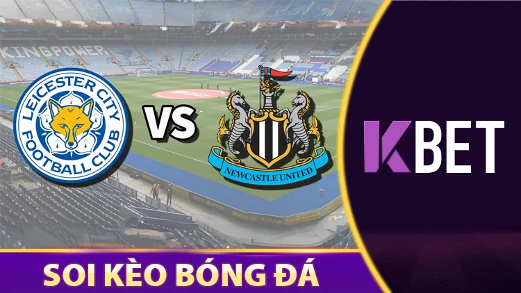 Soi Kèo Leicester vs Newcastle 02h00 08/04 - Vòng 31 NHA K88