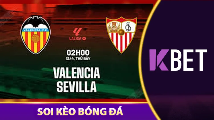 Soi Kèo Valencia vs Sevilla 02h00 12/04 - Vòng 31 La Liga K88