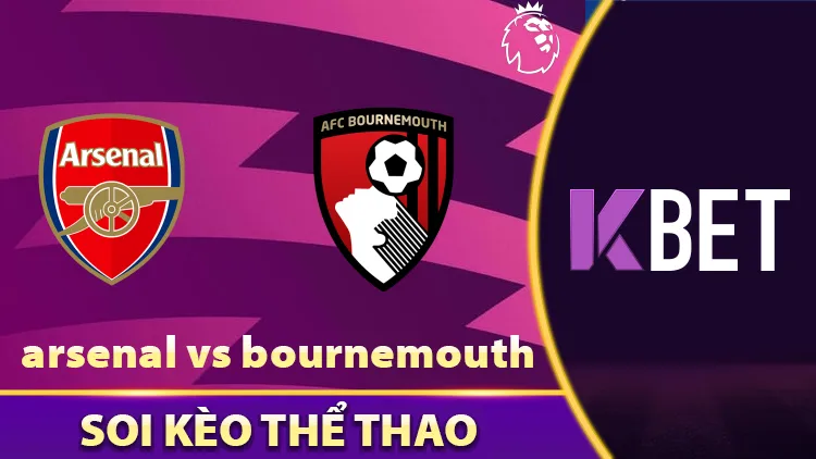 Arsenal Vs AFC Bournemouth - Nắm Lấy Cơ Hội Vô Địch Mong Manh K88
