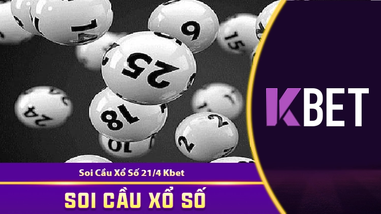 Soi Cầu Xổ Số 21/4 Kbet – XSMT Chuẩn Nhất, Đánh Số Gì Hốt Tiền? KBET