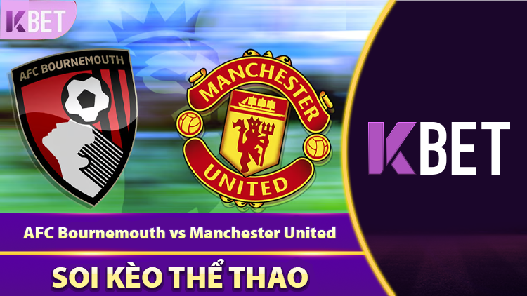 Nhận Định Trận AFC Bournemouth Vs Manchester United K88