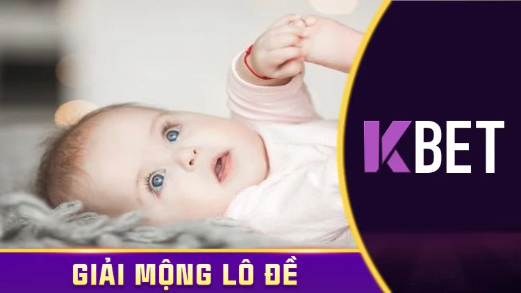 Mơ thấy em bé ngày 11/04 – Tin vui bất ngờ sắp đến? KBET