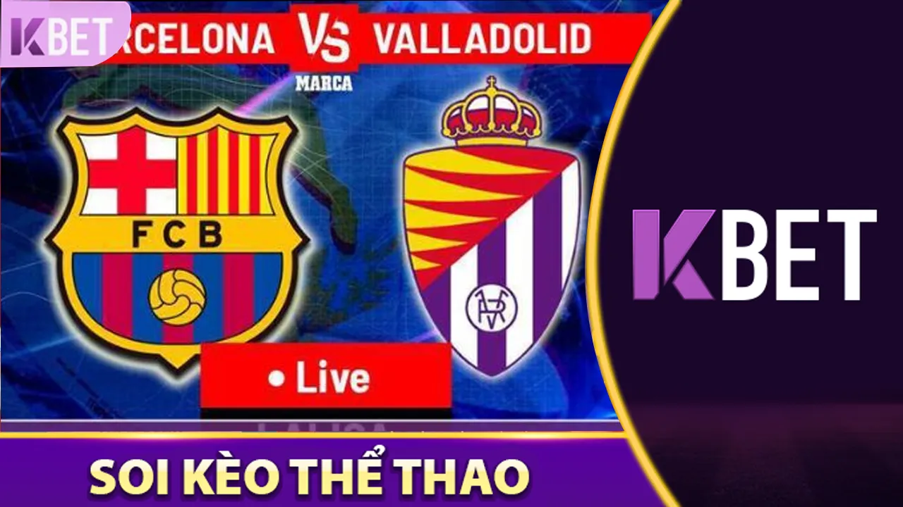 Nhận Định Real Valladolid Vs Barcelona KBET