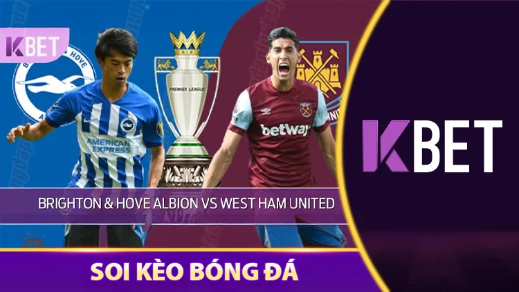 Soi Kèo Brighton & Hove Albion Vs West Ham United KBET