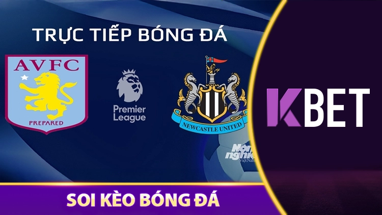 Nhận Định Và Soi Kèo 19/4 Kbet - Aston Villa vs Newcastle, Đánh Kèo Gì Hốt Bạc? K88