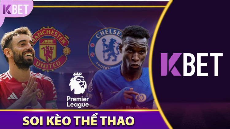 Soi Kèo Chelsea vs Manchester United Đại Chiến K88