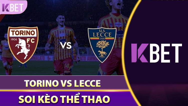 Lecce Vs Torino: Soi Kèo Serie A Ngày 18/5 Chuẩn Xác K88