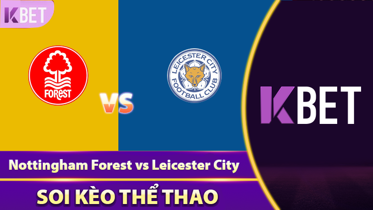 Bắt Kèo Trận Nottingham Forest Vs Leicester City Giải EPL K88
