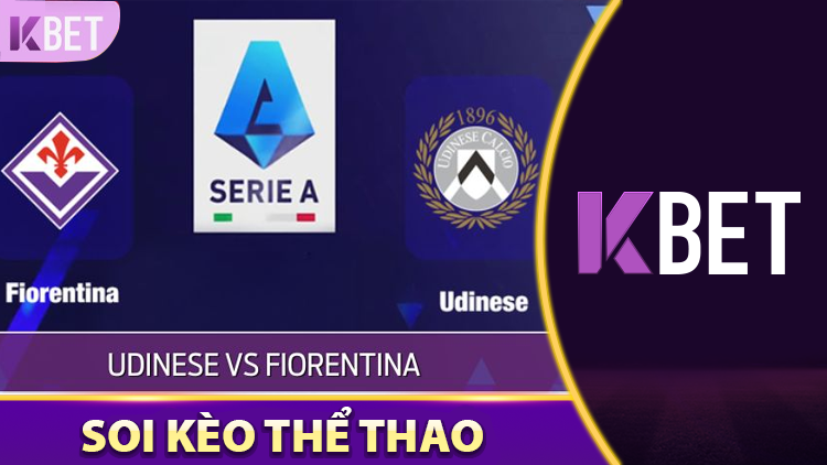 Bắt kèo vòng 38 Udinese vs Fiorentina mùa Serie A ngày 25/05 K88